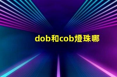dob和cob燈珠哪個更好 led燈珠和cob燈珠的區(qū)別